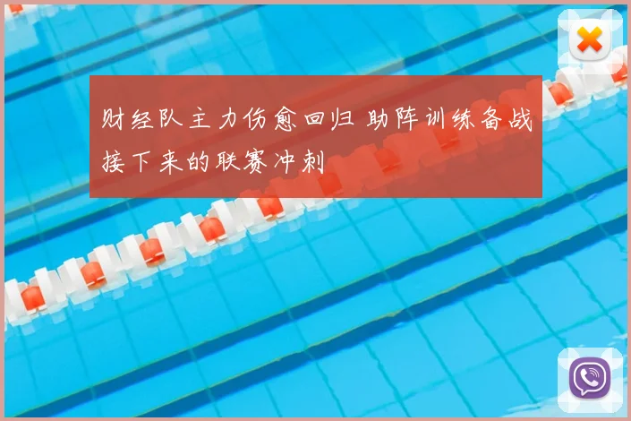 财经队主力伤愈回归 助阵训练备战接下来的联赛冲刺