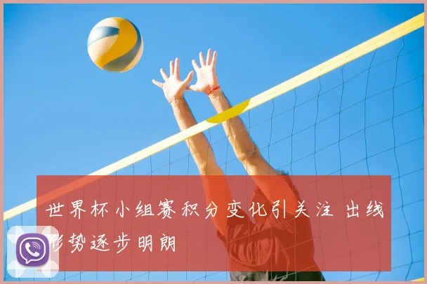 世界杯小组赛积分变化引关注 出线形势逐步明朗
