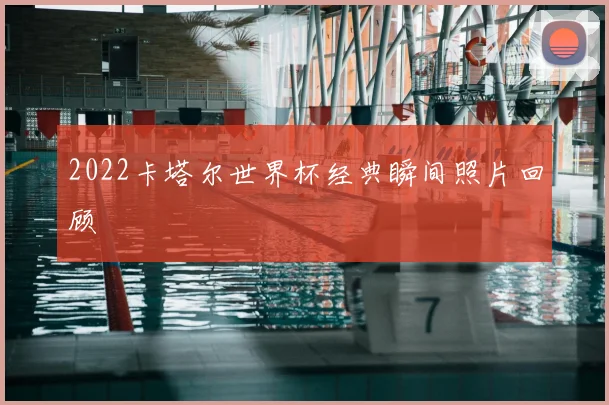 2022卡塔尔世界杯经典瞬间照片回顾