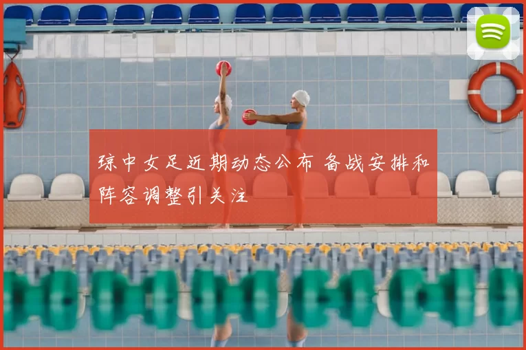 琼中女足近期动态公布 备战安排和阵容调整引关注