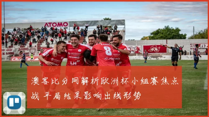澳客比分网解析欧洲杯小组赛焦点战 平局结果影响出线形势