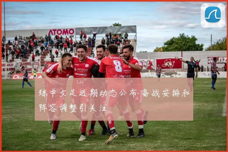 琼中女足近期动态公布 备战安排和阵容调整引关注